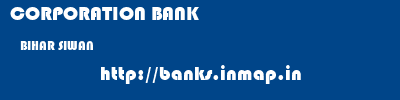 CORPORATION BANK  BIHAR SIWAN    banks information 